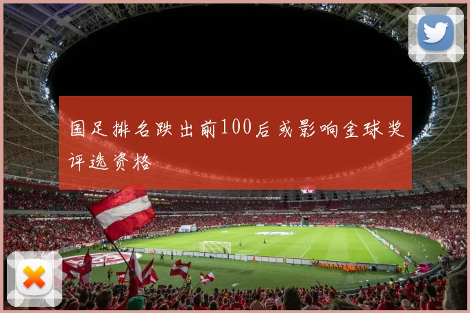 国足排名跌出前100后或影响金球奖评选资格
