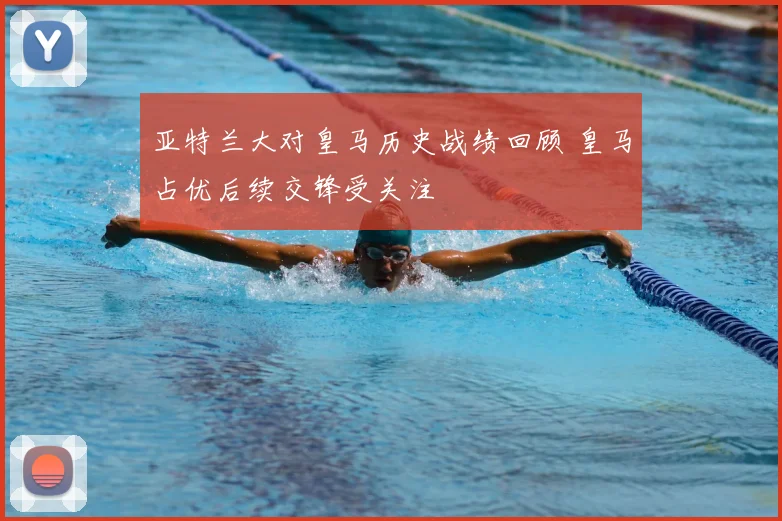 亚特兰大对皇马历史战绩回顾 皇马占优后续交锋受关注